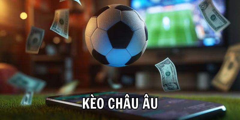 Kèo Châu Âu được nhiều bet thủ lựa chọn